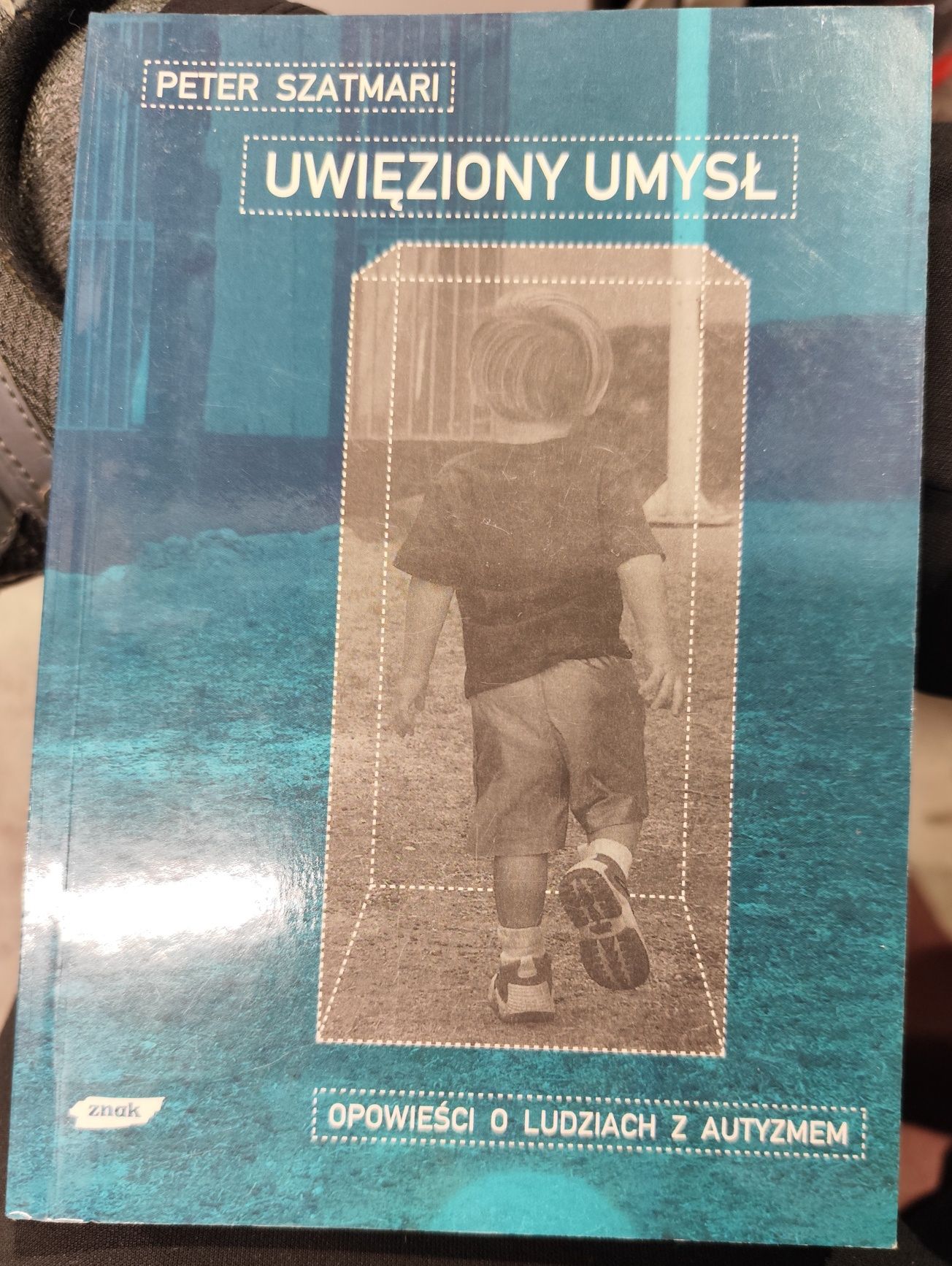 Uwięziony umysl. Opowieści o ludziach z autyzmem. Peter Szatmari