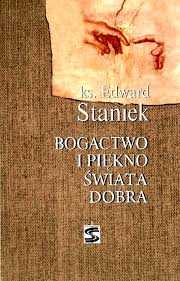 Bogactwo i piękno świata dobra - ks. Edward Staniek