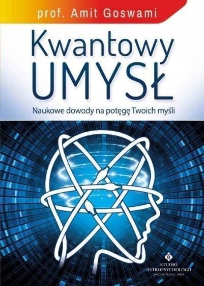 Kwantowy Umysł. Naukowe Dowody Na Potęgę Twoich..