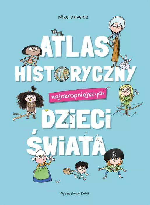 Atlas Historyczny Najokropniejszych Dzieci Świata Mikel Valverde