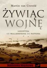 Żywiąc wojnę. Logistyka od Wallensteina do Pattona Martin van Creveld