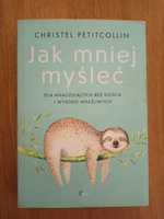 Christel Petitcollin - Jak mniej myśleć - książka