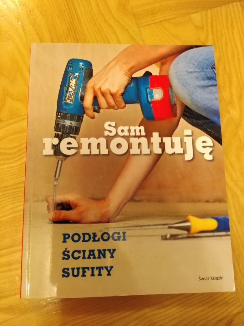 Sam remontuję - podłogi, ściany, sufity