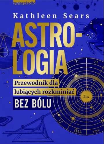 Astrologia. Przewodnik dla lubiących rozkminiać.. - Kathleen Sears, A