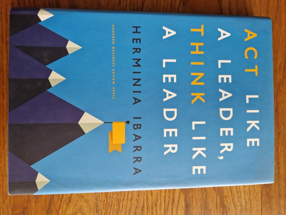 Act like a leader, think like a leader. Herminia Ibarra