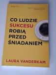 Co ludzie sukcesu robią przed śniadaniem - Laura Vanderkam