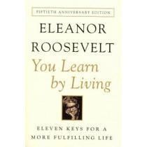 You learn by living, Eleanor Roosevelt
