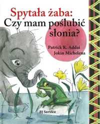 Spytała żaba: Czy mam poślubić słonia? - Patrick Addai, Jokin Michele