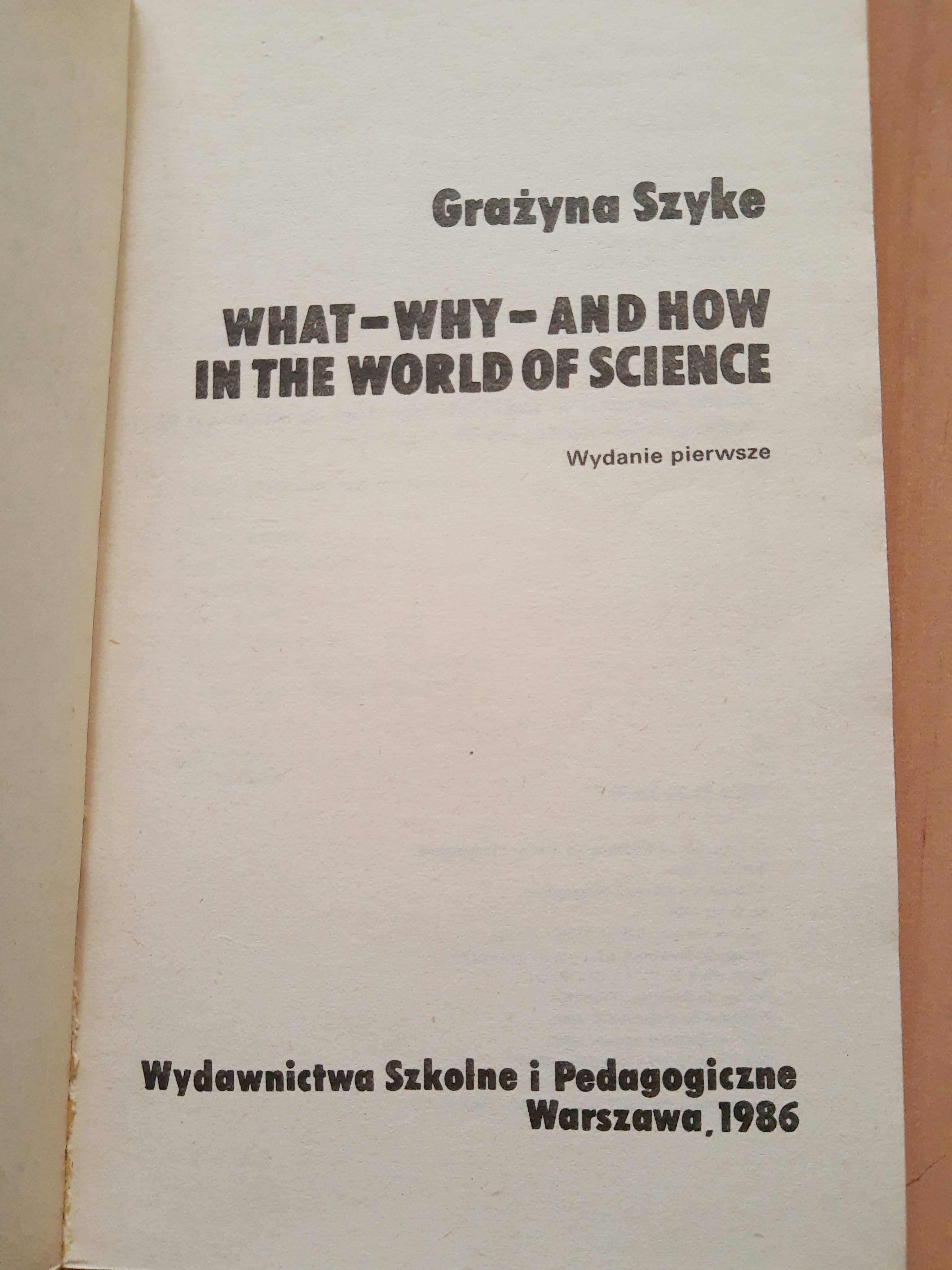 What why & how in the world of science. Grażyna Szyke