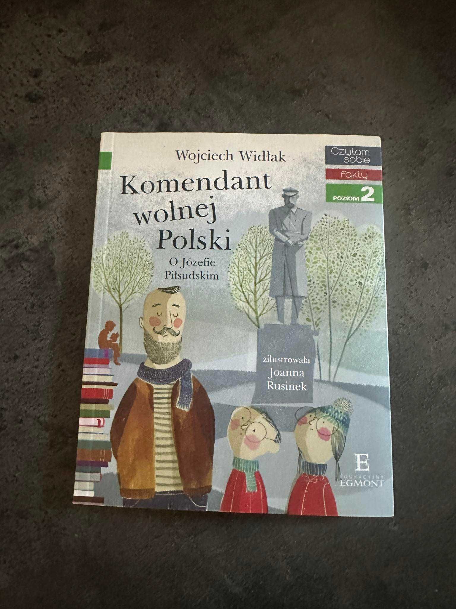 Komendant wolnej Polski. O Józefie Piłsudskim - Wojciech Widlak