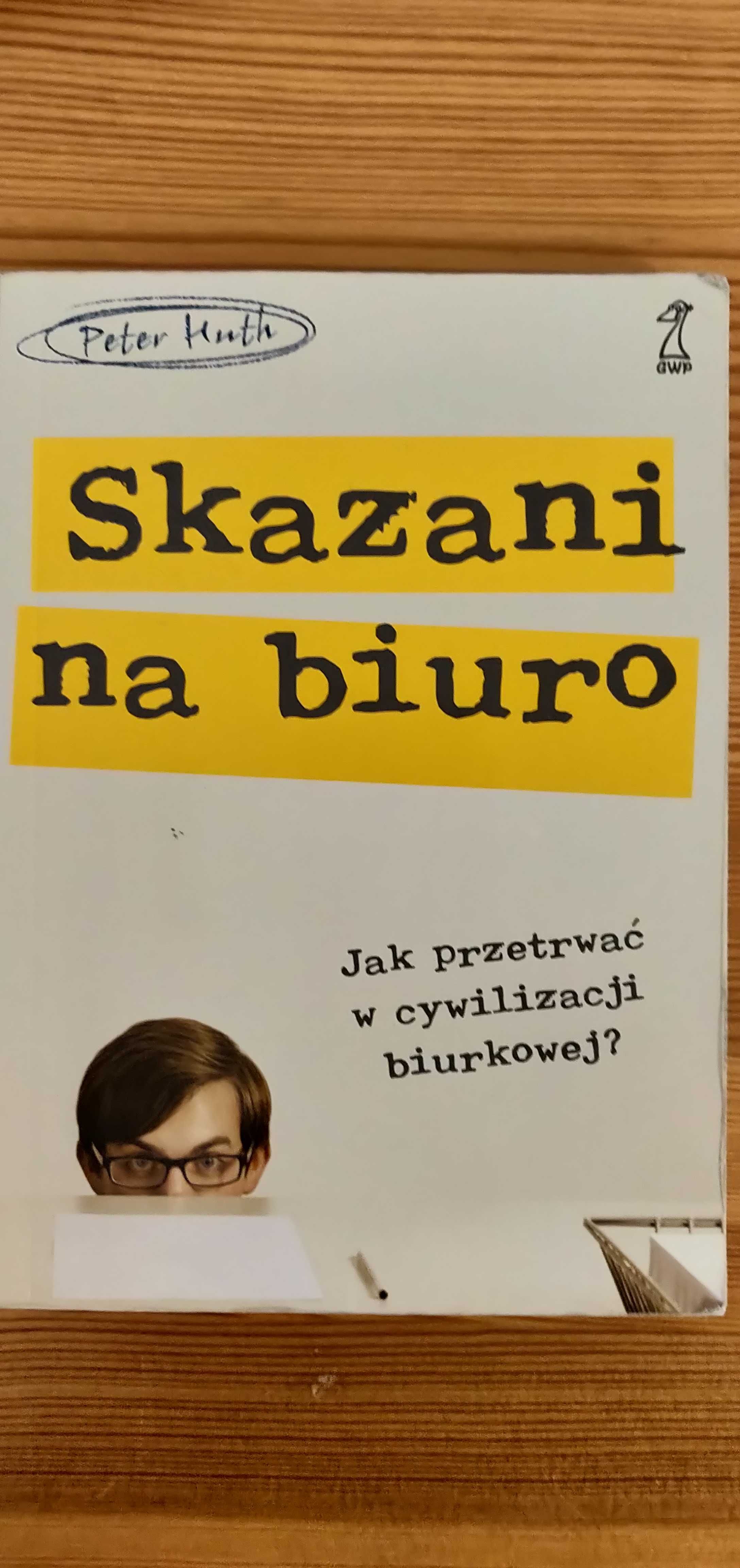 Skazani na biuro. Jak przetrwać w cywilizacji biurkowej - Peter Huth