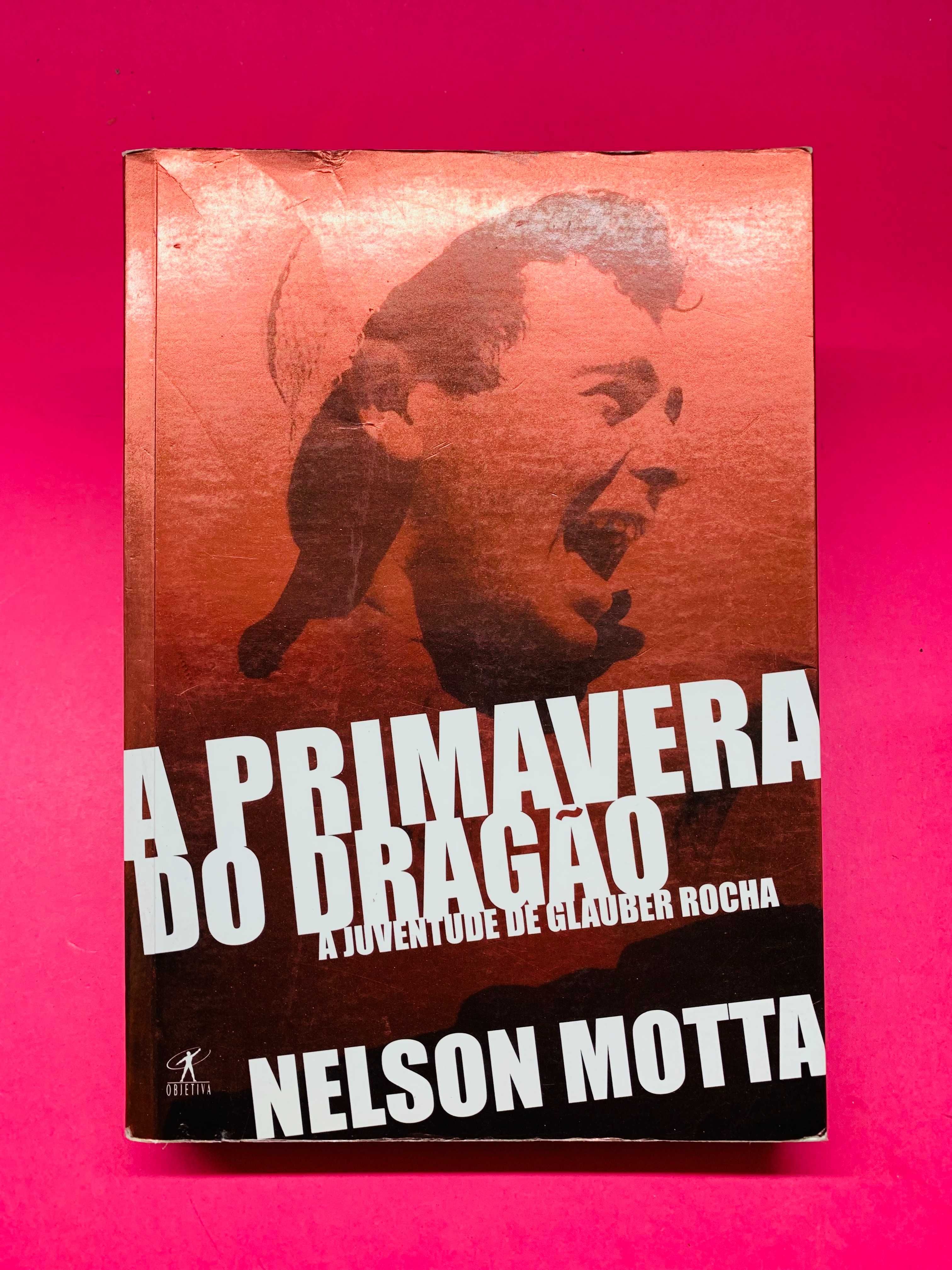 A Primavera do Dragão, A Juventude de Glauber Rocha - Nelson Motta