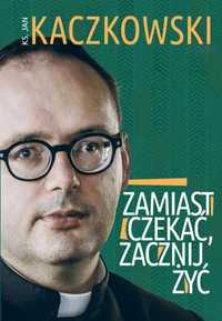 Zamiast czekać, zacznij żyć - Jan Kaczkowski