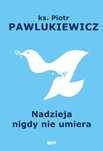 Nadzieja Nigdy Nie Umiera Piotr Pawlukiewicz