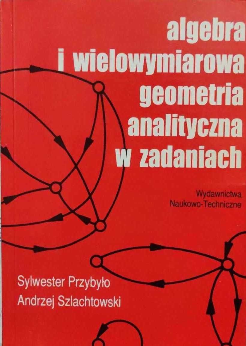 Algebra i wielowymiarowa geometria analityczna w zadaniach S. Przybyło