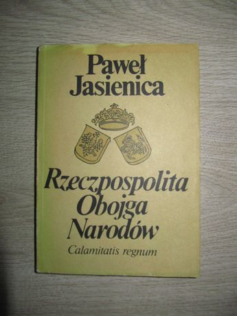 „Rzeczpospolita Obojga Narodów. Calamitatis regnum” t. 2, P. Jasienica