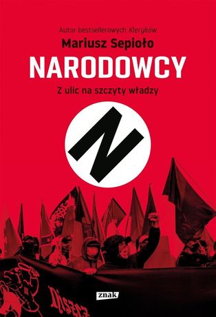 Narodowcy. Z Ulic Na Szczyty Władzy