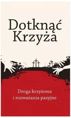 Dotknąć Krzyża. Droga krzyżowa i rozważania. - praca zbiorowa