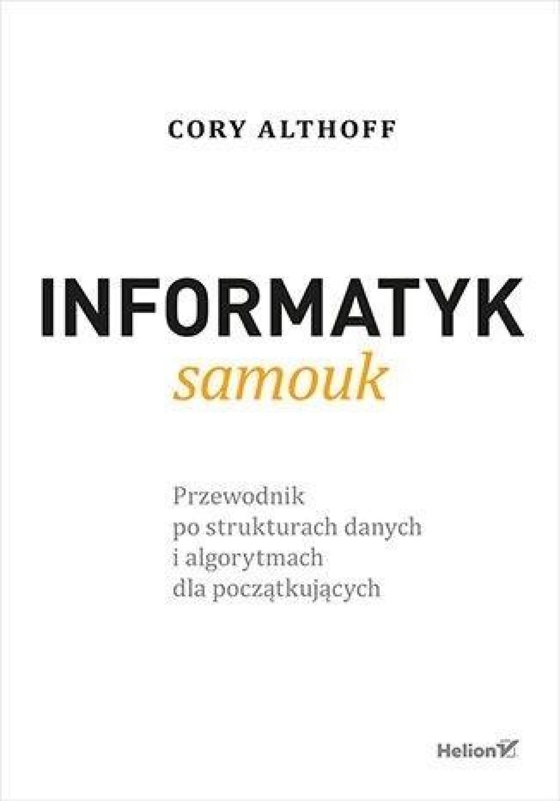 Informatyk samouk. Przewodnik po strukturach. Helion Cory Althoff Rok