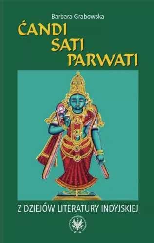 Ćandi, Sati, Parwati. Z dziejów literatury indyjsk - Barbara Grabowsk