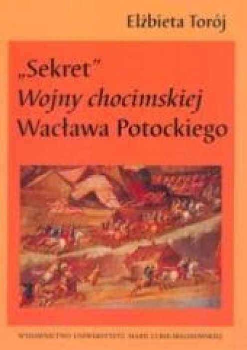 "Sekret" Wojny chocimskiej Wacława Potockiego UMCS Elżbieta Torój