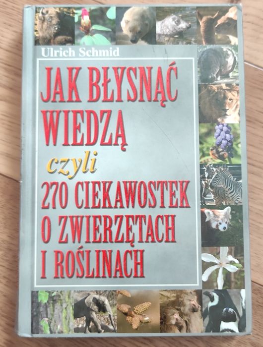 Jak błysnąć wiedzą czyli 270 ciekawostek o zwierzętach i roślinach - S