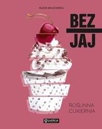 # Bez jaj. Roślinna cukiernia
Autor: Agata Wilkowska