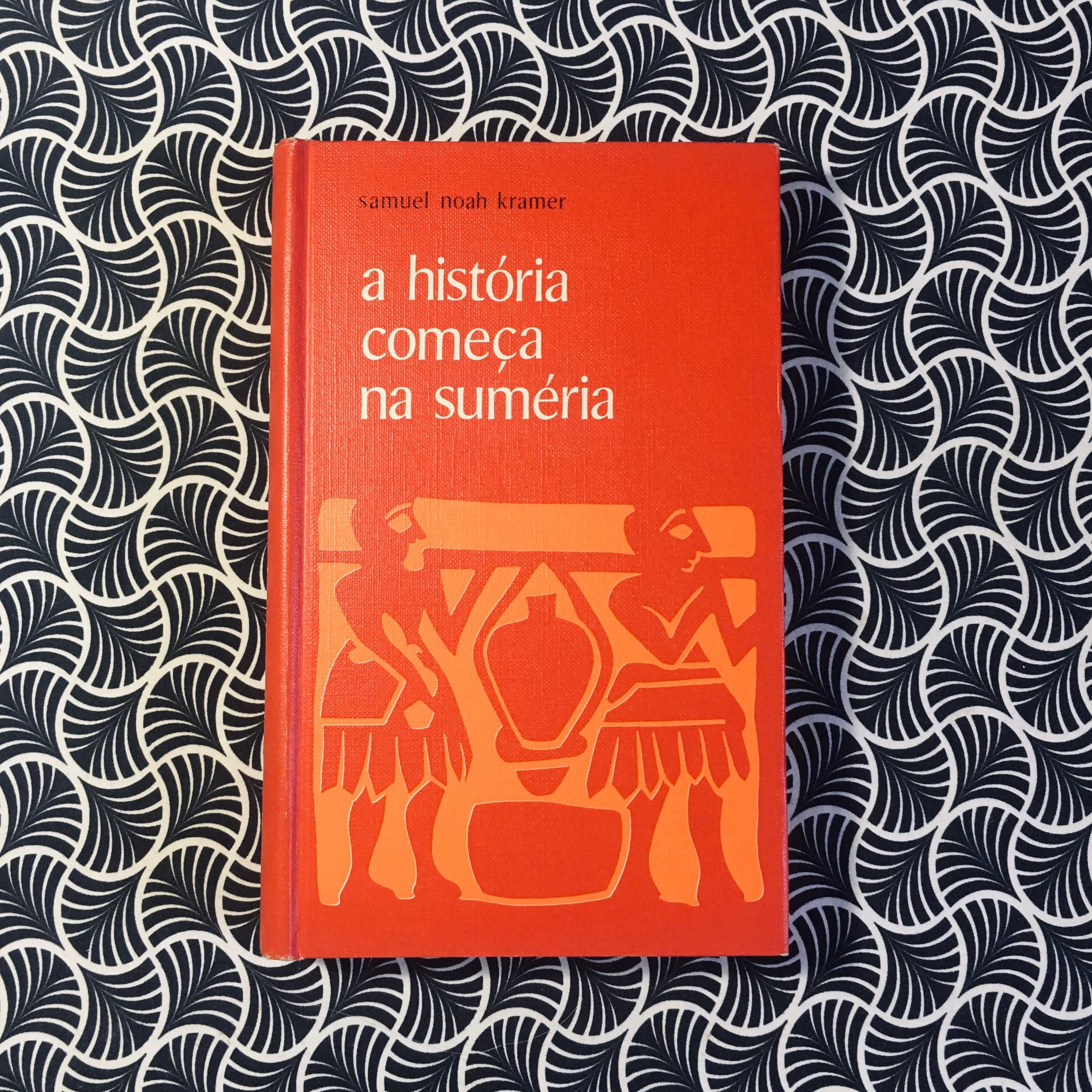 A História Começa na Suméria - Samuel Noah Kramer