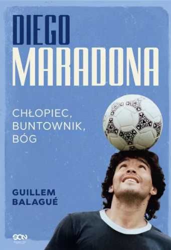 Diego Maradona. Chłopiec, buntownik, bóg - Guillem Balague