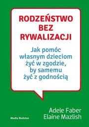 Rodzeństwo bez rywalizacji
Autor: Adele Faber Elaine Mazlish