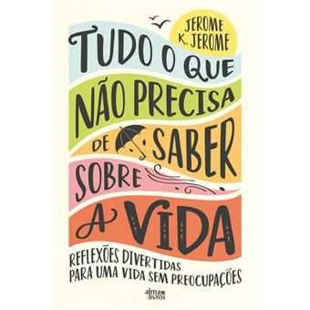 Tudo o que Não Precisa de Saber Sobre a Vida - Reflexões Divertidas..