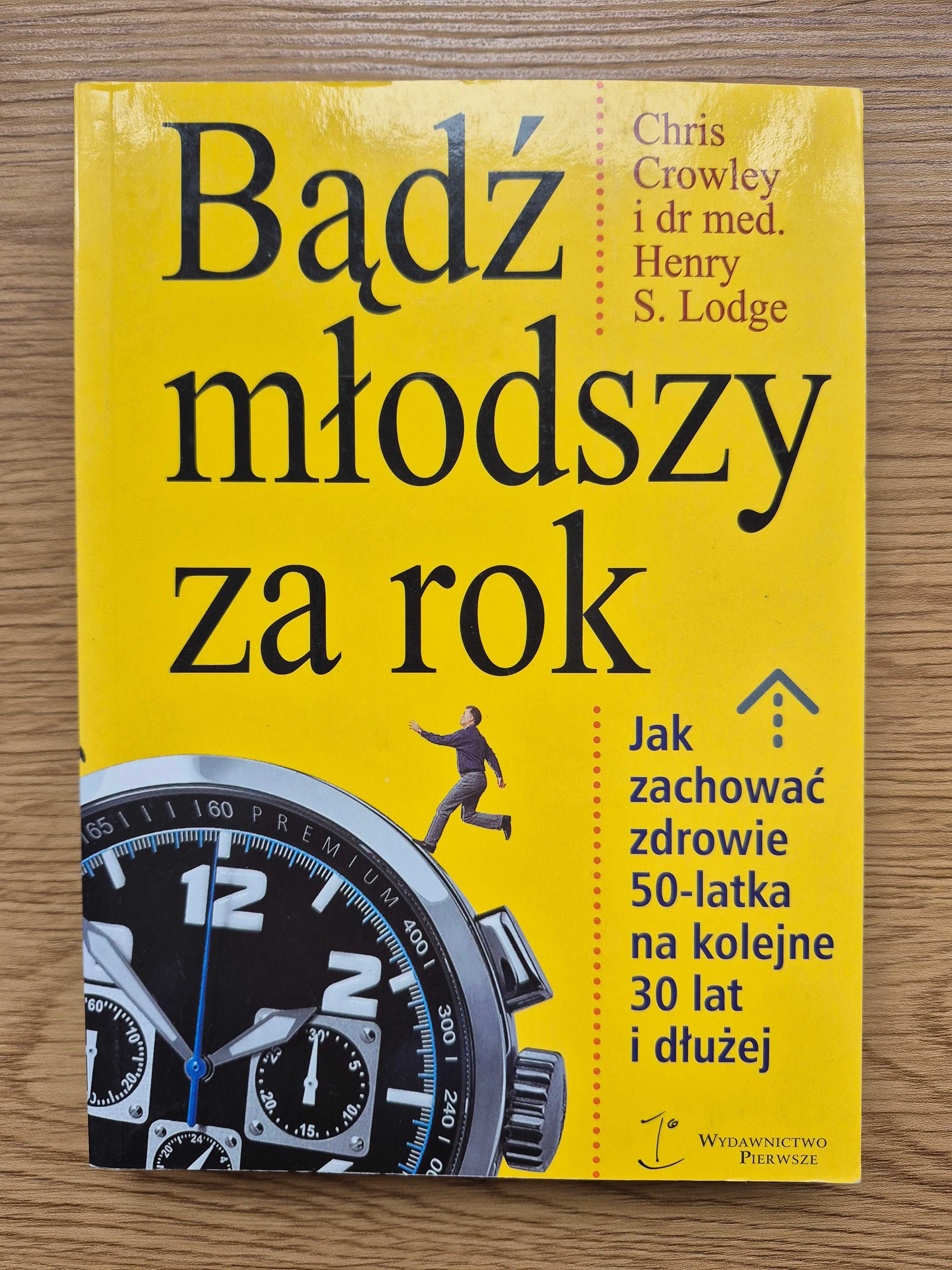 Bądź młodszy za rok. Chris Crowley, Henry S. Lodge.