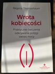 Wrota kobiecości. Praktyczne ćwiczenia odkrywania potęgi swojej mocy