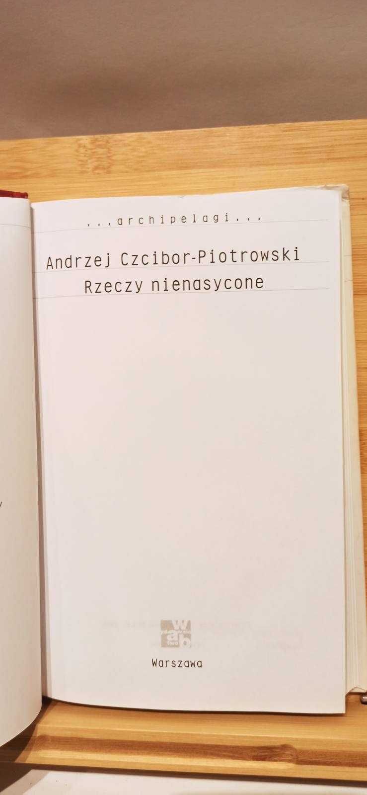 Rzeczy nienasycone / Andrzej Czcibor-Piotrowski / ... archipelagi ...