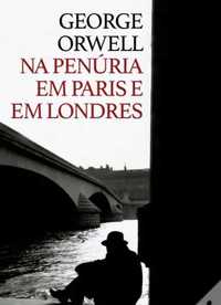 George Orwell Na Penúria em Paris e em Londres