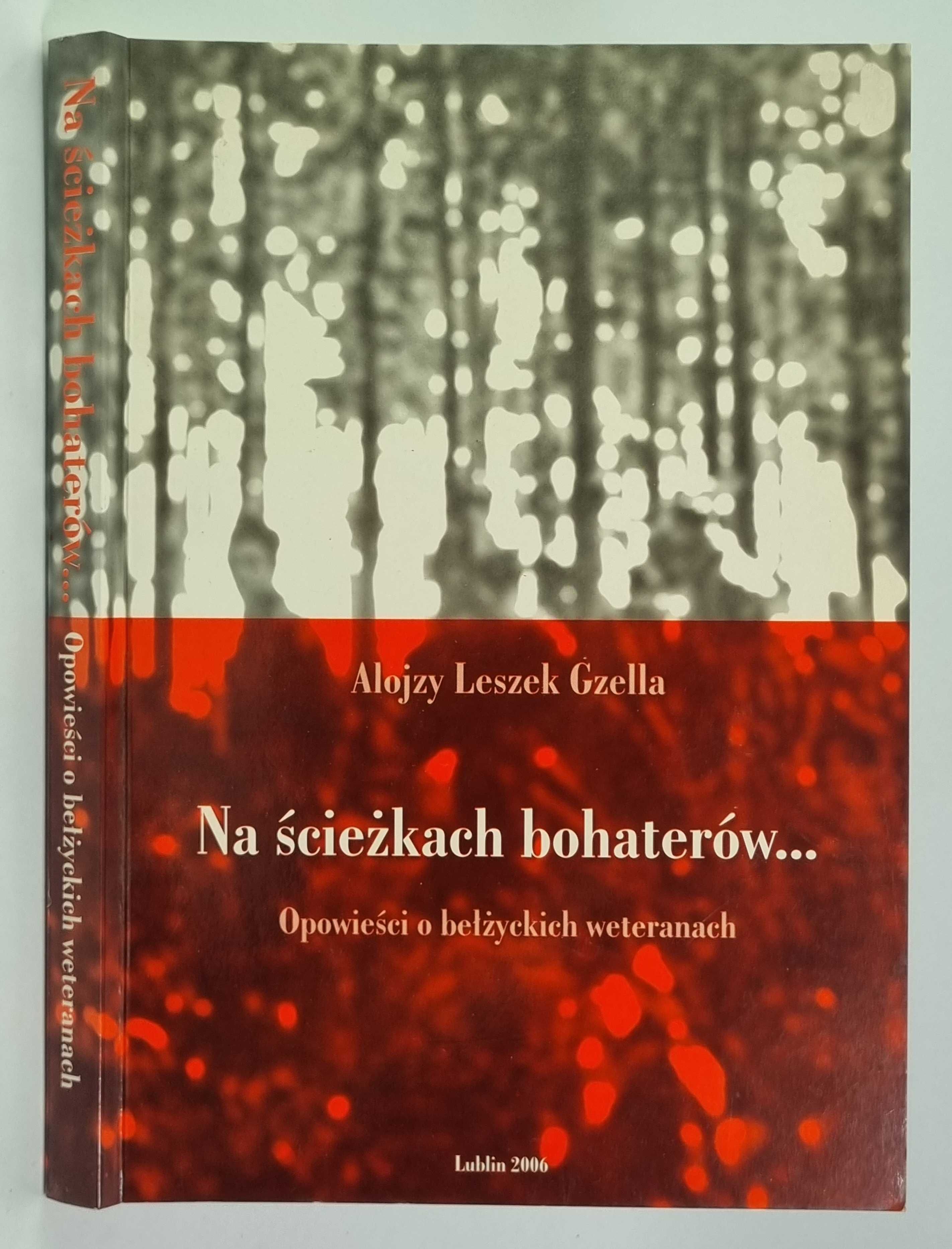 Alojzy Leszek Gzella - Na ścieżkach bohaterów Opowieść o bełżyckich
