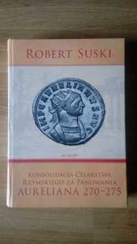 Robert Suski Konsolidacja Cesarstwa Rzymskiego za panowania Aureliana