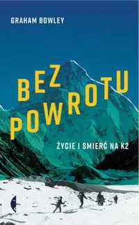 Bez powrotu. Życie i śmierć na K2 - Graham Bowley