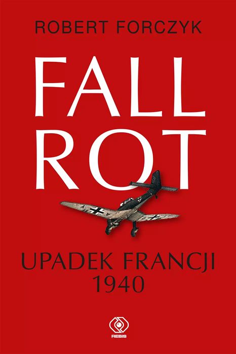 Fall Rot. Upadek Francji 1940. Rebis