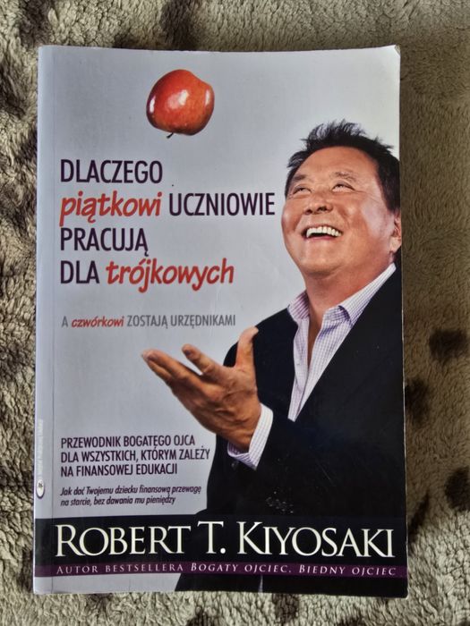 Robert T. Kiyosaki Dlaczego piątkowi uczniowie pracują dla trójkowych