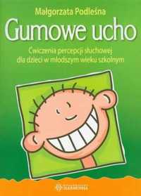 Gumowe ucho. Ćwiczenia percepcji słuchowej - praca zbiorowa