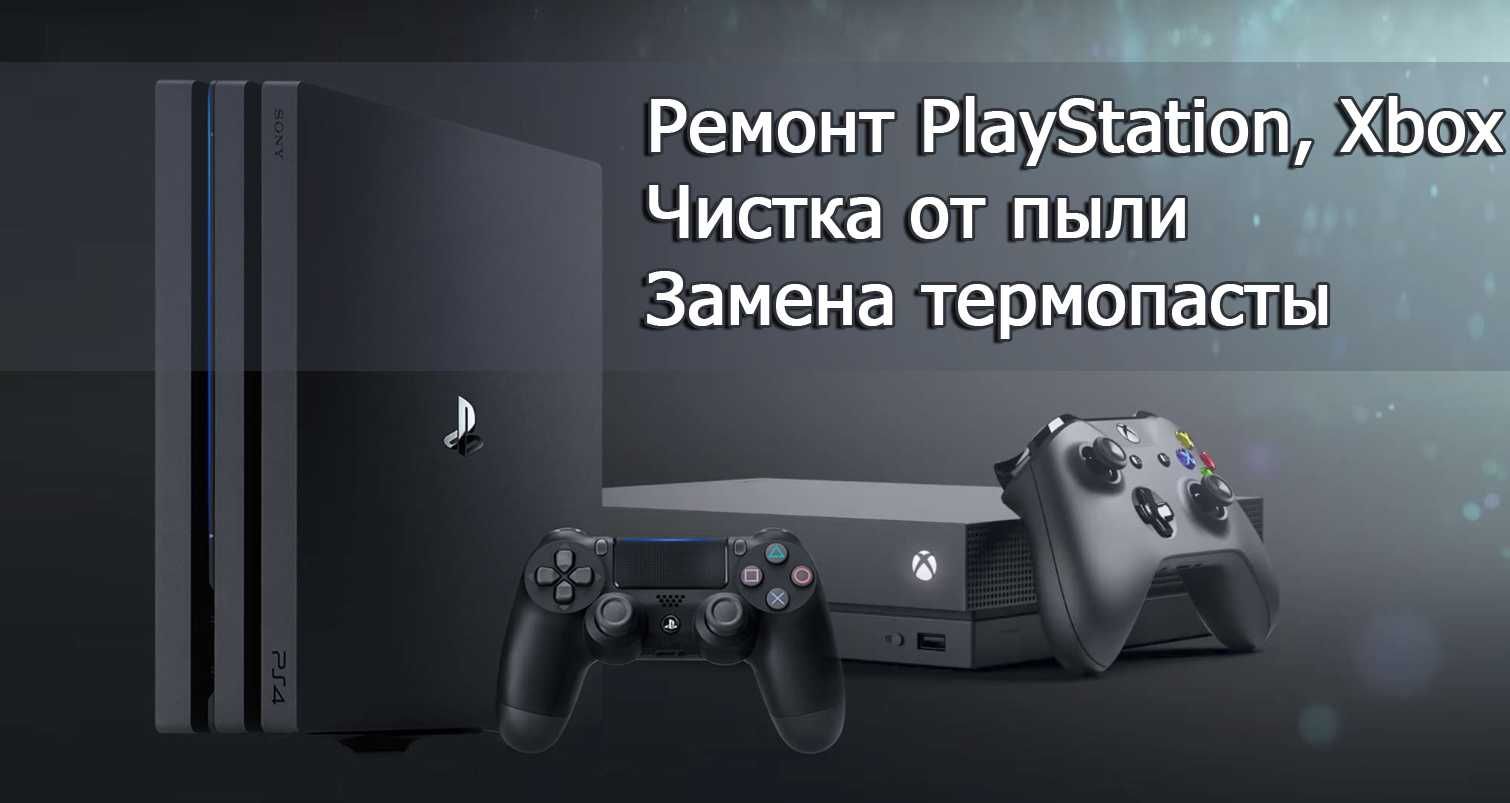 Чистка и ремонт консолей PS3, PS4, PS5, Xbox One, Series S, X