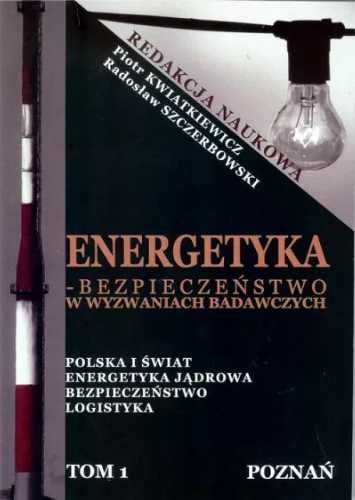 Energetyka - bezpieczeństwo w wyzwaniach.. T.1 - praca zbiorowa