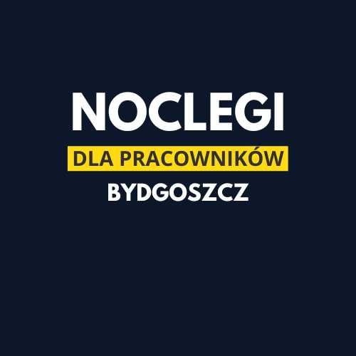 Noclegi pracownicze Bydgoszcz