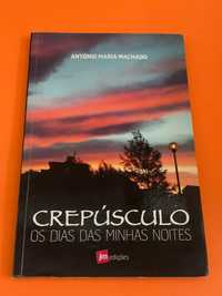 Crepúsculo, os dias das minhas noites - António Maria Machado