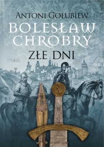 Bolesław Chrobry. Złe dni - Antoni Gołubiew