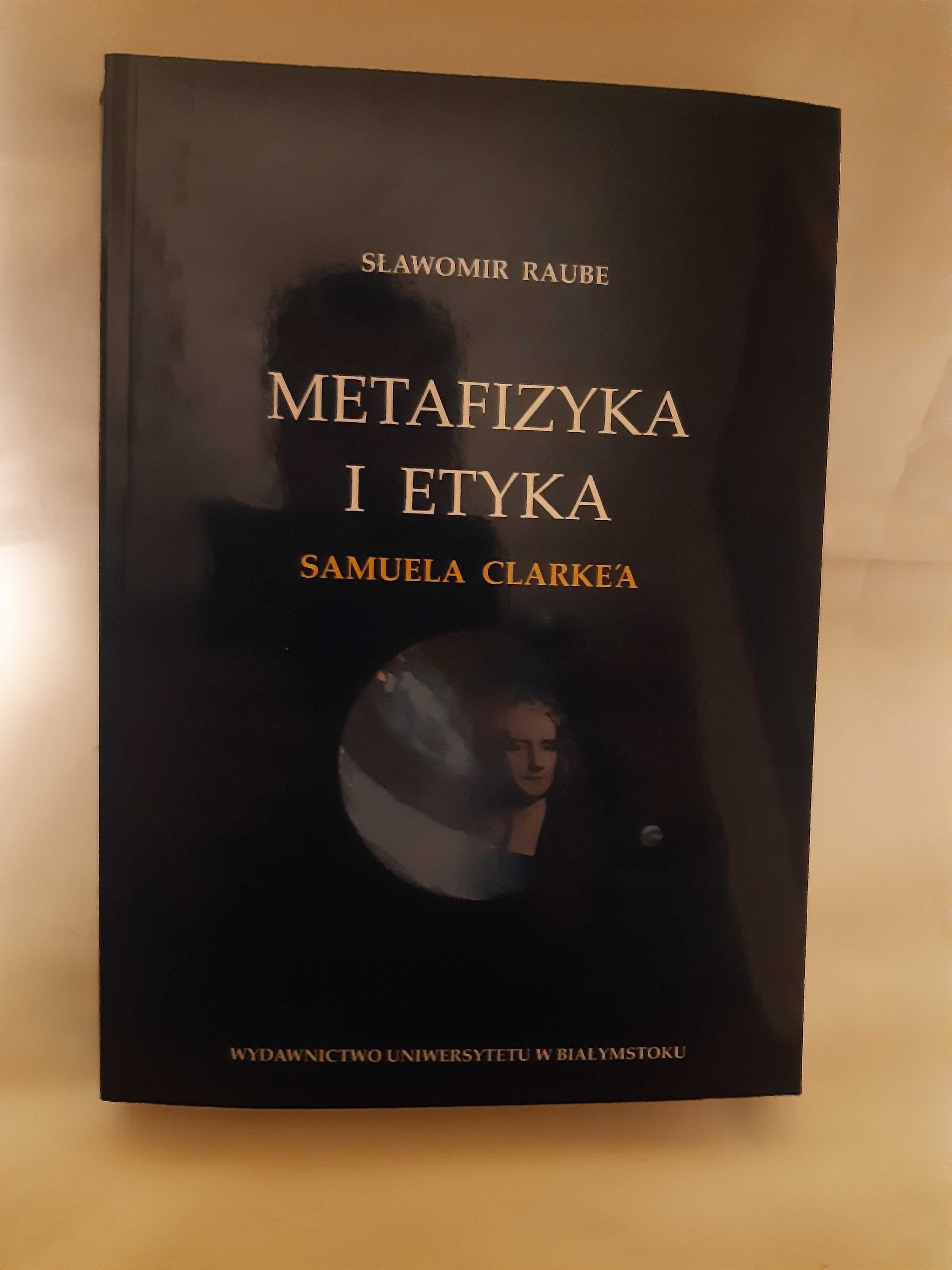 Sławomir Raube - Metafizyka i etyka Samuela Clarke'a