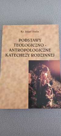 Ks. Józef Stala / Podstawy Teologiczno - Antropologiczne Katechezy Rod