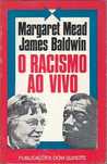 O Racismo ao Vivo - James Baldwin, Margaret Mead