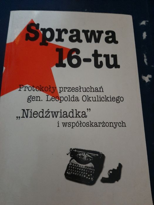 Sprawa  16-tu. Protokoły przesłuchań.gen. Okulickiego.Niedżwiadka "
